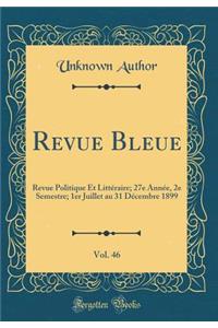 Revue Bleue, Vol. 46: Revue Politique Et Littéraire; 27e Année, 2e Semestre; 1er Juillet au 31 Décembre 1899 (Classic Reprint)