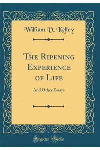 The Ripening Experience of Life: And Other Essays (Classic Reprint)