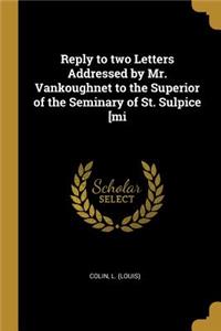 Reply to two Letters Addressed by Mr. Vankoughnet to the Superior of the Seminary of St. Sulpice [mi