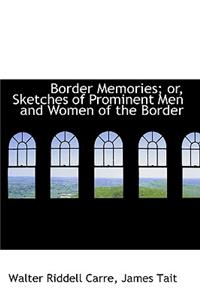 Border Memories or Sketches of Prominent Men and Women of the Border