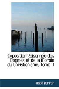 Exposition Raisonn E Des Dogmes Et de La Morale Du Christianisme, Tome III