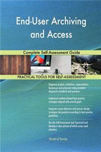 End-User Archiving and Access Complete Self-Assessment Guide