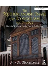 The Netherlandish Image After Iconoclasm, 1566-1672