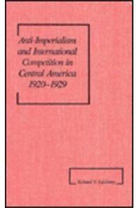 Anti-Imperialism and International Competition in Central America, 1920-1929 (America in the Modern World)