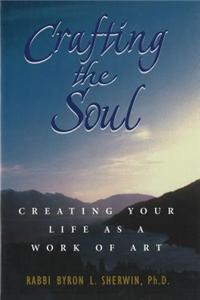 Crafting the Soul: Creating Your Life as a Work of Art