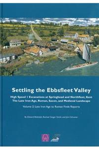 Settling the Ebbsfleet Valley: Ctrl Excavations at Springhead and Northfleet, Kent - The Late Iron Age, Roman, Saxon, and Medieval Landscape