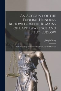 An Account of the Funeral Honours Bestowed on the Remains of Capt. Lawrence and Lieut. Ludlow [microform]