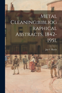 Metal Cleaning;bibliographical Abstracts, 1842-1951.