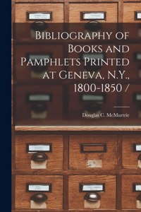 Bibliography of Books and Pamphlets Printed at Geneva, N.Y., 1800-1850 /