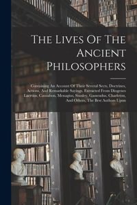 Lives Of The Ancient Philosophers: Containing An Account Of Their Several Sects, Doctrines, Actions, And Remarkable Sayings. Extracted From Diogenes Laertius, Causabon, Menagius, Stan