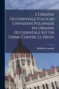 L'Ukraine occidentale (Galicie) L'invasion polonaise en Ukraine occidentale est un crime contre le droit