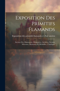 Exposition des primitifs flamands: Section des manuscrits, miniatures, archives, sceaux, mereaux, monnaies et medailles: catalogue