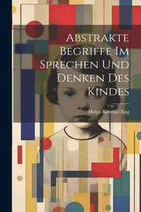 Abstrakte Begriffe im Sprechen und Denken des Kindes