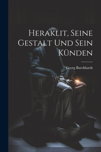 Heraklit, seine gestalt und sein künden