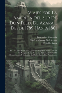 Viajes Por La America Del Sur De Don Felix De Azara ... Desde 1789 Hasta 1801