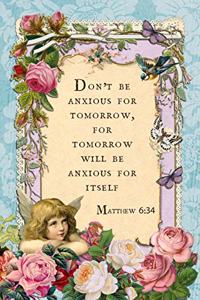 Don't Be Anxious for Tomorrow, for Tomorrow will be Anxious for Itself