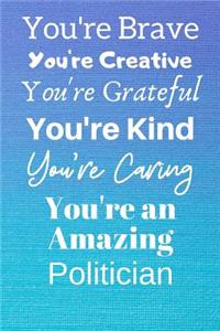 You're Brave You're Creative You're Grateful You're Kind You're Caring You're An Amazing Politician