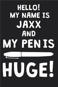 Hello! My Name Is JAXX And My Pen Is Huge!: Blank Name Personalized & Customized Dirty Penis Joke Pun Notebook Journal for Men, Dotted. Men Writing Accessories Item for Proud Male Persons With