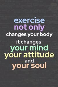 Exercise Not Only Changes Your Body. It Changes Your Mind, Your Attitude, and Your Soul.