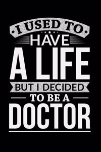 I Used To Have A Life But I Decided To Be A Doctor