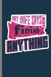 My wife says I never Finish Anything