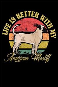 Life Is Better With My American Mastiff
