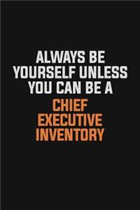 Always Be Yourself Unless You Can Be A Chief Executive Inventory