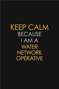 Keep Calm Because I Am A Water Network Operative