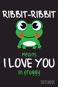 Ribbit-Ribbit means I love you in bull froggy