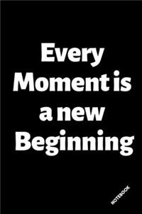 Every Moment is a New Beginning. NOTEBOOK