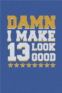 Damn I Make 13 Look Good: Happy 13th Birthday 13 Years Old Vintage Gift For Boys & Girls