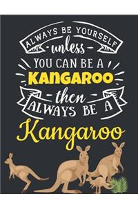 Always Be Yourself Unless You Can Be a Kangaroo Then Always Be a Kangaroo