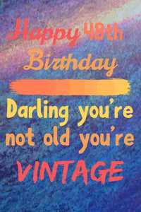 Happy 48th Birthday Darling You're Not Old You're Vintage: Cute Quotes 48th Birthday Card Quote Journal / Notebook / Diary / Greetings / Appreciation Gift / Cute Backgrounds / Vintage Meaning / Vintage Style