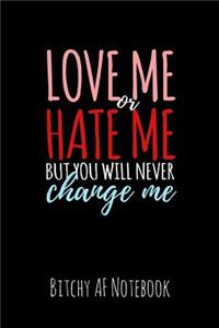 Love Me or Hate Me But You Will Never Change Me