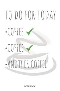 To Do for Today Coffee Coffee Another Coffee Notebook