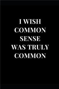 I Wish Common Sense Was Truly Common
