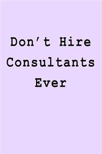 Don't Hire Consultants Ever