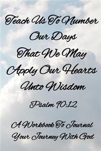 Teach Us To Number Our Days That We May Apply Our Hearts Unto Wisdom - Psalm 90