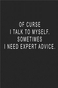 Of Curse I Talk To Myself. Sometimes I Need Expert Advice.