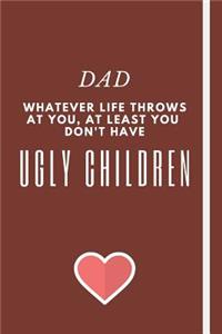 DAD - Whatever Life Throws At You, At Least You Don't Have Ugly Children