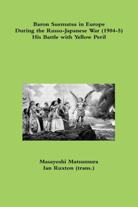 Baron Suematsu in Europe during the Russo-Japanese War (1904-5) His Battle with Yellow Peril