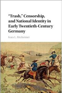 'Trash, ' Censorship, and National Identity in Early Twentieth-Century Germany