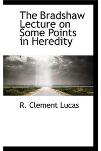 The Bradshaw Lecture on Some Points in Heredity