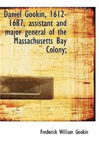 Daniel Gookin, 1612-1687, Assistant and Major General of the Massachusetts Bay Colony;