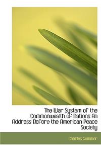 The War System of the Commonwealth of Nations an Address Before the American Peace Society