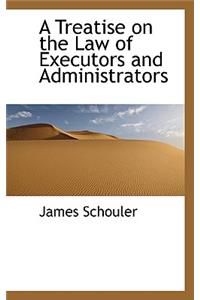 A Treatise on the Law of Executors and Administrators