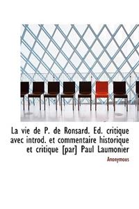 La Vie de P. de Ronsard. D. Critique Avec Introd. Et Commentaire Historique Et Critique [Par] Paul