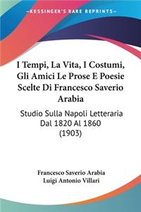 I Tempi, La Vita, I Costumi, Gli Amici Le Prose E Poesie Scelte Di Francesco Saverio Arabia