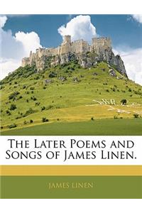 The Later Poems and Songs of James Linen.