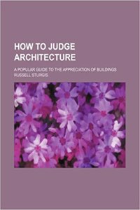 How to Judge Architecture; A Popular Guide to the Appreciation of Buildings